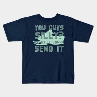 You Guys Silly? I'm Still Gonna Send It Extreme Sport Hobby Cool Gift Kids T-Shirt